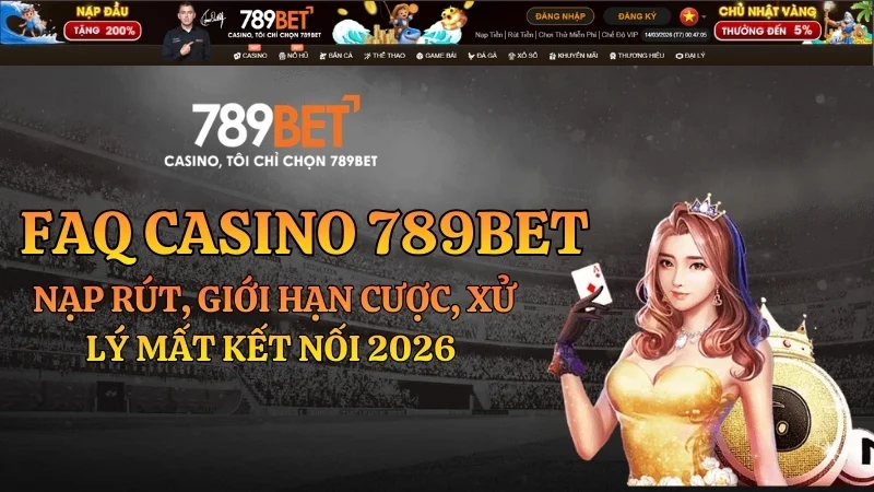 FAQ Casino 789BET: Nạp Rút & Giới Hạn 2026